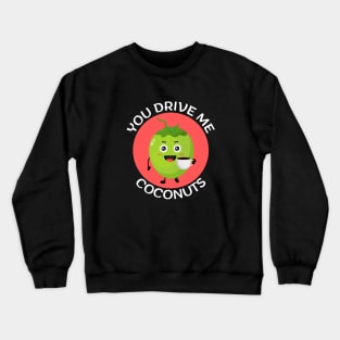 You Drive Me Coconuts | Coconut Pun Crewneck Sweatshirt